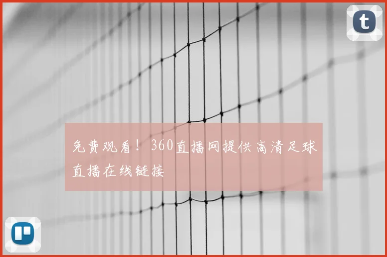 免费观看！360直播网提供高清足球直播在线链接