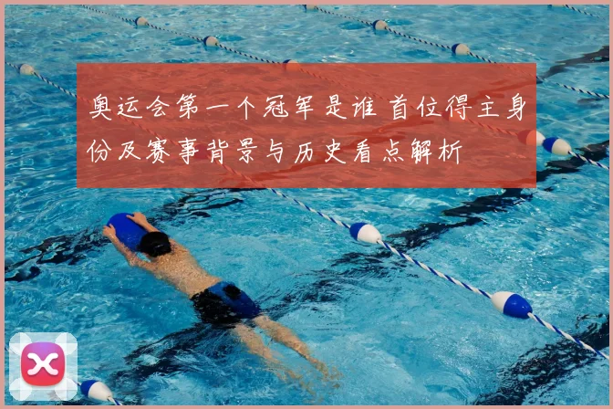 奥运会第一个冠军是谁 首位得主身份及赛事背景与历史看点解析