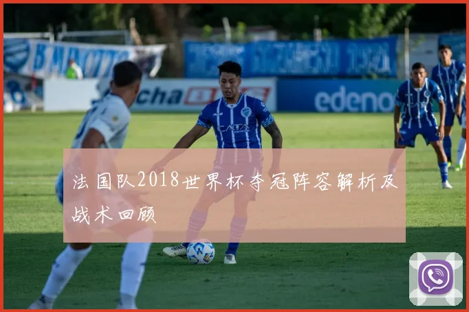 法国队2018世界杯夺冠阵容解析及战术回顾